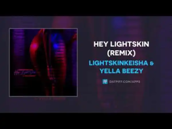 LightSkinKeisha - Hey LightSkin (Remix) Ft. Yella Beezy